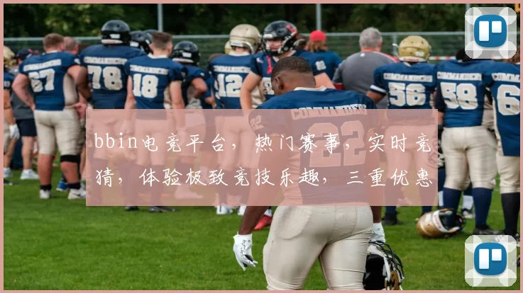 bbin电竞平台，热门赛事，实时竞猜，体验极致竞技乐趣，三重优惠等你来